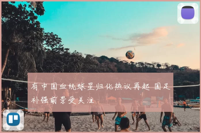 有中国血统球星归化热议再起 国足补强前景受关注