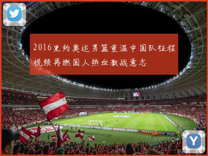 2016里约奥运男篮重温中国队征程视频再燃国人热血激战意志