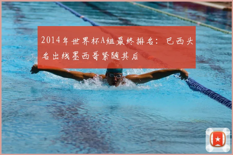 2014年世界杯A组最终排名:巴西头名出线墨西哥紧随其后