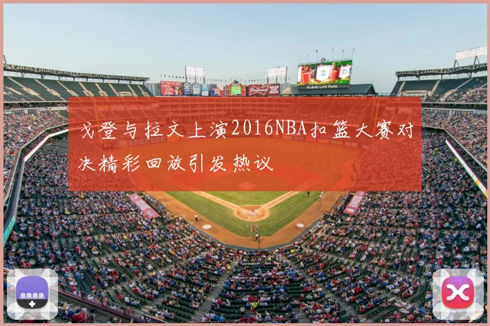 戈登与拉文上演2016NBA扣篮大赛对决精彩回放引发热议