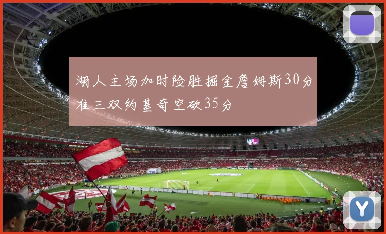 湖人主场加时险胜掘金詹姆斯30分准三双约基奇空砍35分
